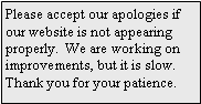 Text Box: Please accept our apologies if our website is not appearing properly.  We are working on  improvements, but it is slow.  Thank you for your patience.    